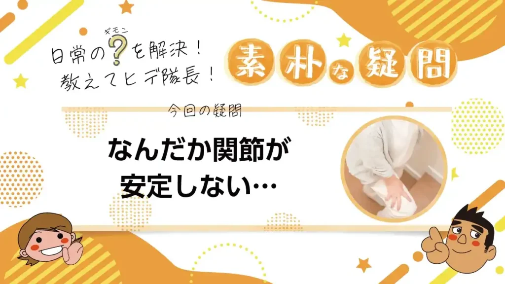 素朴な疑問　なんだか関節が安定しない…