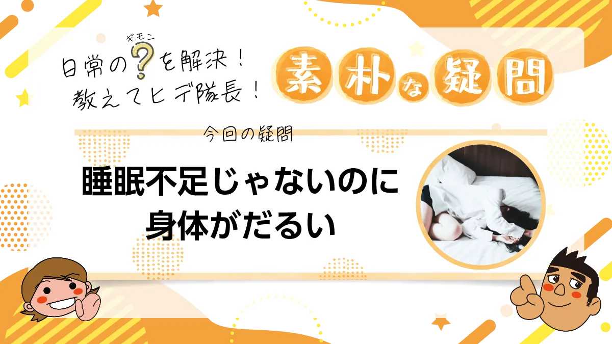 【素朴な疑問】睡眠不足じゃないのに身体がだるい